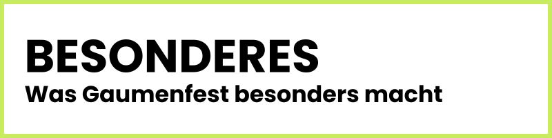 BESONDERES - Was Gaumenfest besonders macht