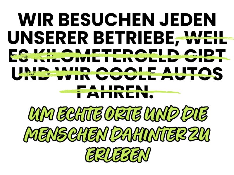 Wir besuchen jeden unserer Betriebe, um echte Orte und die Menschen dahinter zu erleben